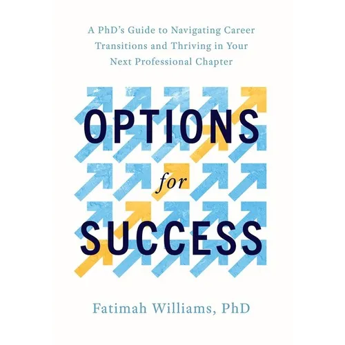 Options for Success: A Phd's Guide to Navigating Career Transitions and Thriving in Your Next Professional Chapter - Paperback