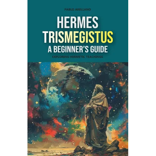 Hermes Trismegistus: A Beginner's Guide: Exploring Hermetic Teachings - Paperback