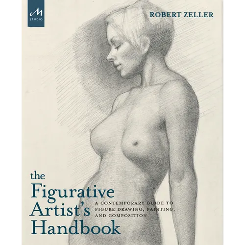 The Figurative Artist's Handbook: A Contemporary Guide to Figure Drawing, Painting, and Composition - Hardcover