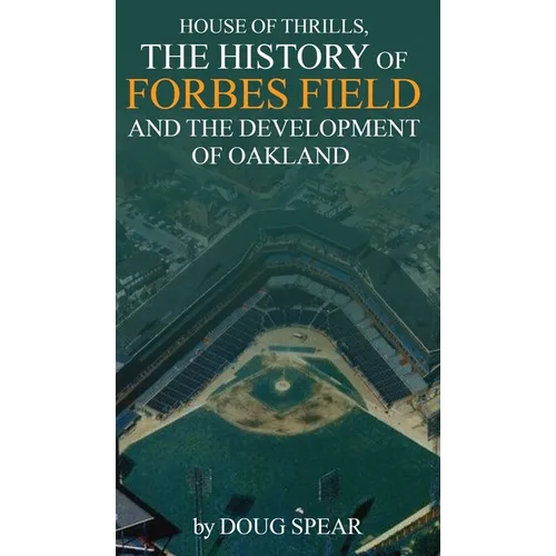House of Thrills: The History of Forbes Field and the Development of Oakland - Hardcover