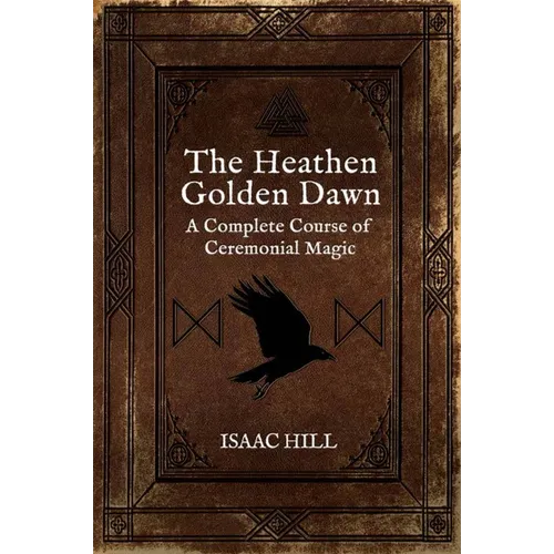 The Heathen Golden Dawn: A Complete Course of Heathen Ceremonial Magic - Paperback