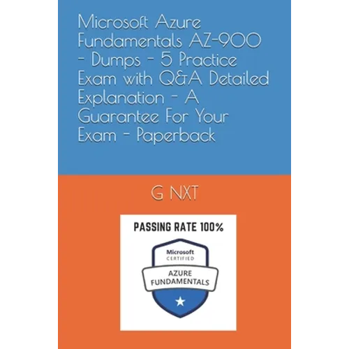 Microsoft Azure Fundamentals AZ-900 - Dumps - 5 Practice Exam with Q&A Detailed Explanation - A Guarantee For Your Exam - Paperback - Paperback