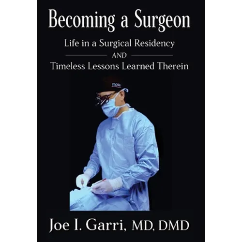 Becoming a Surgeon: Life in a Surgical Residency and Timeless Lessons Learned Therein - Hardcover