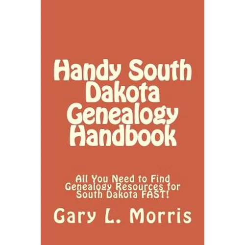 Handy South Dakota Genealogy Handbook: All You Need to Find Genealogy Resources for South Dakota FAST! - Paperback