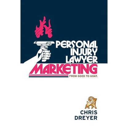Personal Injury Lawyer Marketing: From Good to GOAT - Hardcover