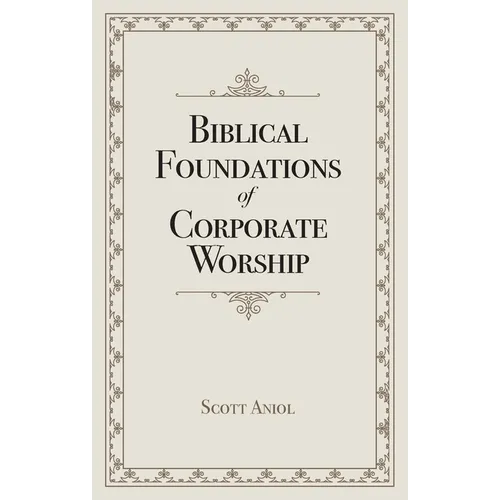 Biblical Foundations of Corporate Worship - Paperback