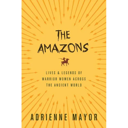 The Amazons: Lives and Legends of Warrior Women Across the Ancient World - Paperback