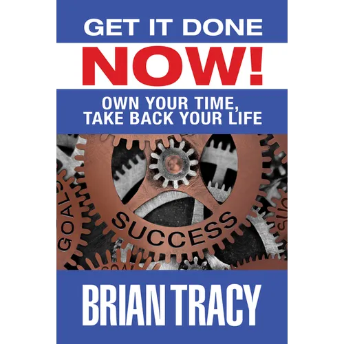 Get It Done Now!: Own Your Time, Take Back Your Life - Hardcover