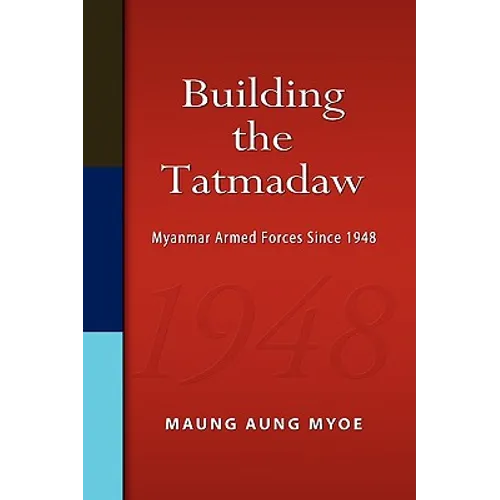 Building the Tatmadaw: Myanmar Armed Forces Since 1948 - Hardcover