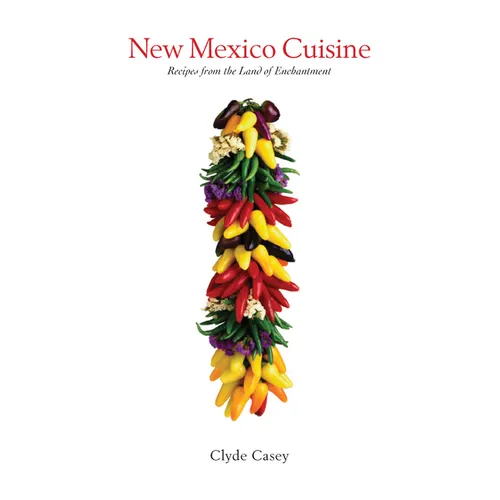 New Mexico Cuisine: Recipes from the Land of Enchantment - Paperback