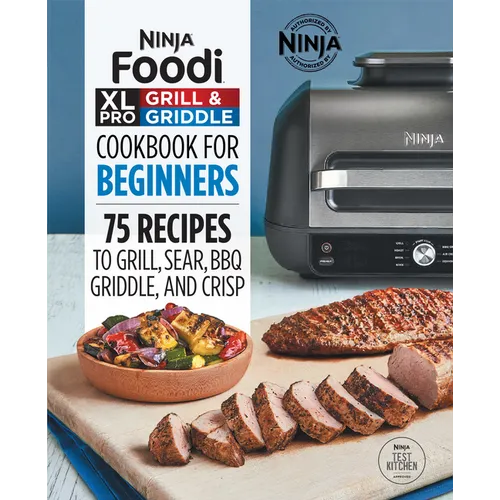 Ninja Foodi XL Pro Grill & Griddle Cookbook for Beginners: 75 Recipes to Grill, Sear, Bbq, Griddle, and Crisp - Paperback