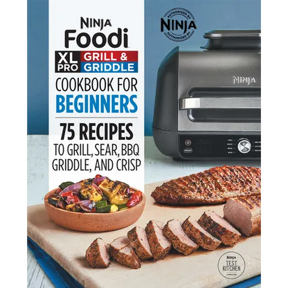 Ninja Foodi XL Pro Grill & Griddle Cookbook for Beginners: 75 Recipes to Grill, Sear, Bbq, Griddle, and Crisp - Paperback