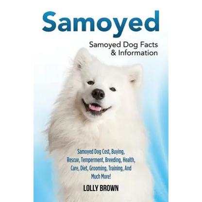 Samoyed: Samoyed Dog Cost, Buying, Rescue, Temperament, Breeding, Health, Care, Diet, Grooming, Training, And Much More! Samoyed Dog Facts & Informati - Paperback