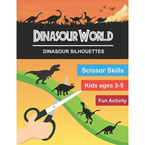 Dinasour World: Dinasour Silhouette: Scissor Skills Workbook Very Fun Activity and Full of New Knowledge for KIds Age 3-5 and Adults - Paperback