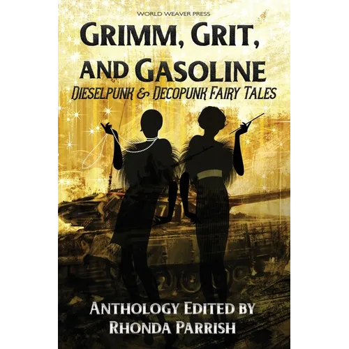 Grimm, Grit, and Gasoline: Dieselpunk and Decopunk Fairy Tales - Paperback