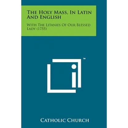 The Holy Mass, in Latin and English: With the Litanies of Our Blessed Lady (1755) - Paperback