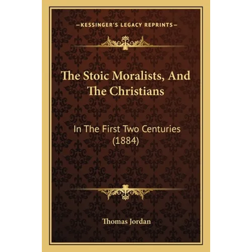 The Stoic Moralists, And The Christians: In The First Two Centuries (1884) - Paperback