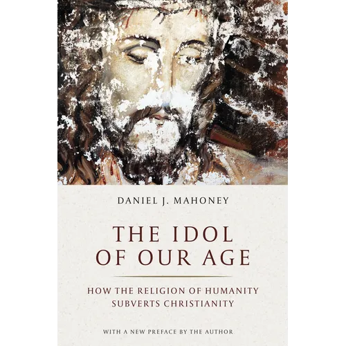 The Idol of Our Age: How the Religion of Humanity Subverts Christianity - Paperback