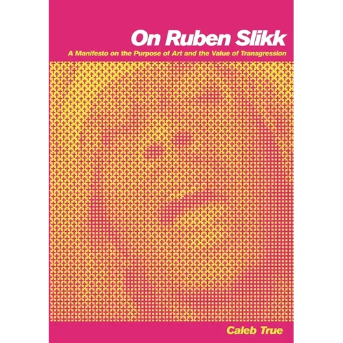 On Ruben Slikk: A Manifesto on the Purpose of Art and the Value of Transgression - Paperback