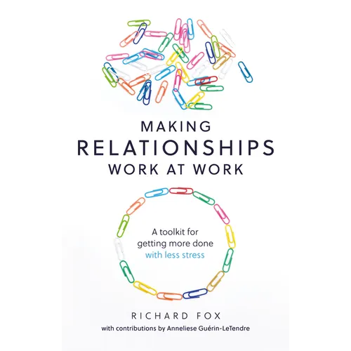 Making Relationships Work at Work: A Toolkit for Getting More Done with Less Stress - Paperback