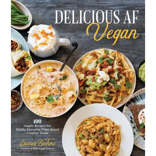 Delicious AF Vegan: 100 Simple Recipes for Wildly Flavorful Plant-Based Comfort Foods - Paperback