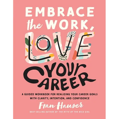 Embrace the Work, Love Your Career: A Guided Workbook for Realizing Your Career Goals with Clarity, Intention, and Confidence - Paperback