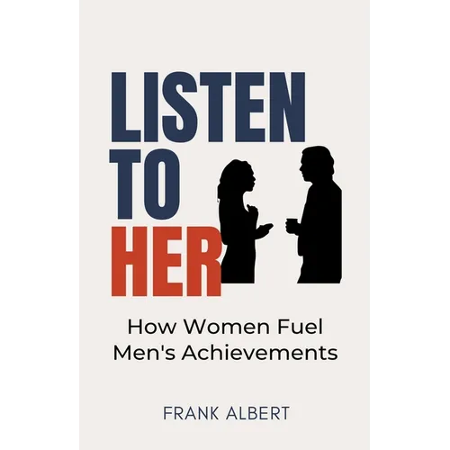 Listen To Her: How Women Fuel Men's Achievements - Paperback