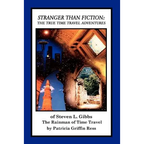 Stranger Than Fiction: The True Time Travel Adventures of Steven L. Gibbs--the Rainman of Time Travel - Paperback