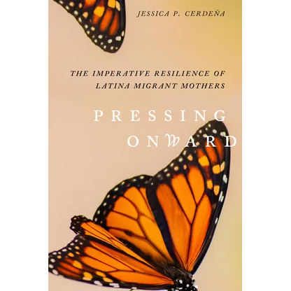 Pressing Onward: The Imperative Resilience of Latina Migrant Mothers - Hardcover