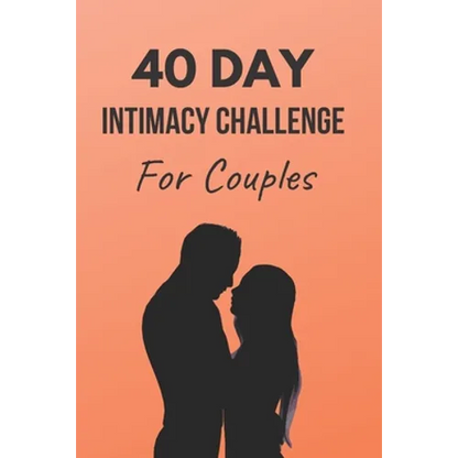 40 Day Intimacy Challenge For Couples: Ignite Intimacy In Your Marriage Through Conversation, Romance, And Sexuality In This Couples Workbook - Paperback