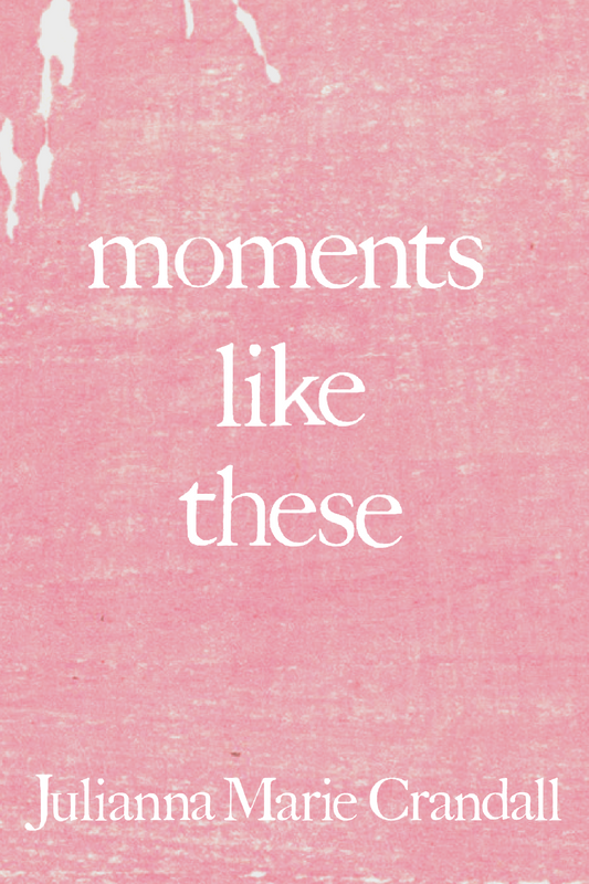 moments like these, by Julianna Marie Crandall