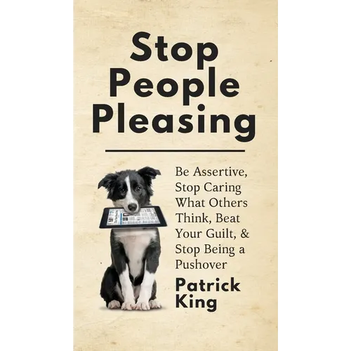 Stop People Pleasing: Be Assertive, Stop Caring What Others Think, Beat Your Guilt, & Stop Being a Pushover - Hardcover