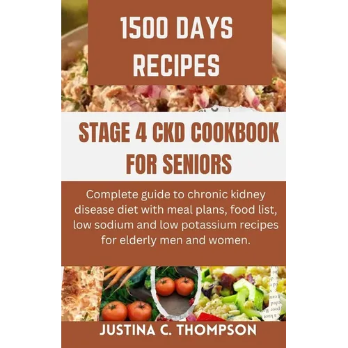 Stage 4 Ckd Cookbook for Seniors: Complete Guide to Chronic Kidney Disease Diet with Meal Plans, Food List, Low Sodium and Low Potassium Recipes for E - Paperback