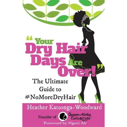 Your Dry Hair Days Are Over: The Ultimate Guide to #NoMoreDryHair - Paperback