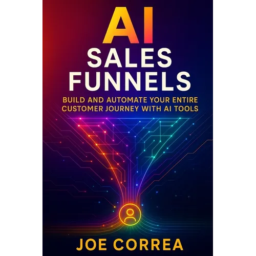 AI Sales Funnels: Build and Automate Your Entire Customer Journey With AI Tools - Paperback