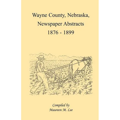 Wayne County, Nebraska Newspaper Abstracts, 1876-1899 - Paperback