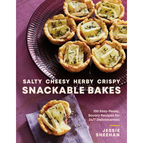 Salty, Cheesy, Herby, Crispy Snackable Bakes: 100 Easy-Peasy, Savory Recipes for 24/7 Deliciousness - Hardcover