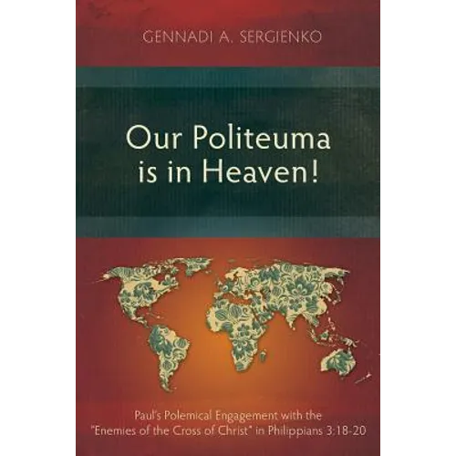 Our Politeuma Is in Heaven!: Paul's Polemical Engagement with the "Enemies of the Cross of Christ" in Philippians 3:18-20 - Paperback