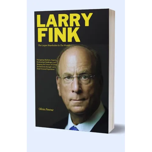 Largest Shareholder Larry Fink: Navigating Markets, Experts, Embracing Challenges, and Shaping the Future of Global Investments through Larry Fink Per - Paperback