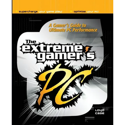 Extreme Gamer's PC: A Gamer's Guide to PC Ultimate Performance - Paperback