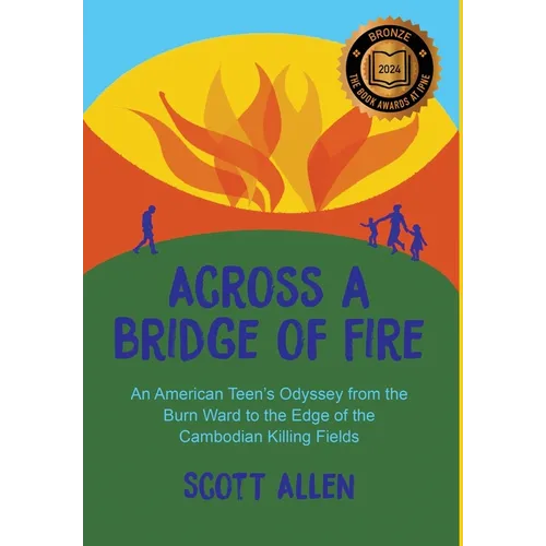Across a Bridge of Fire: An American Teen's Odyssey from the Burn Ward to the Edge of the Cambodian Killing Fields - Hardcover
