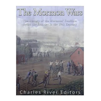 The Mormon Wars: The History of the Mormons' Conflicts across the Frontier in the 19th Century - Paperback