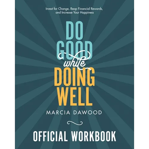 Do Good While Doing Well Official Workbook: Invest for Change, Reap Financial Rewards, and Increase Your Happiness - Paperback