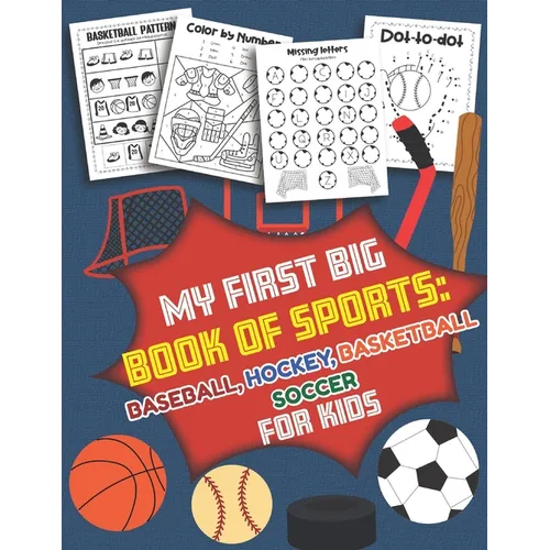 My First Big Book of Sports Baseball Hockey, Basketball, Soccer for Kids: Over 40 Fun Designs For Boys And Girls - Educational Worksheets - Paperback
