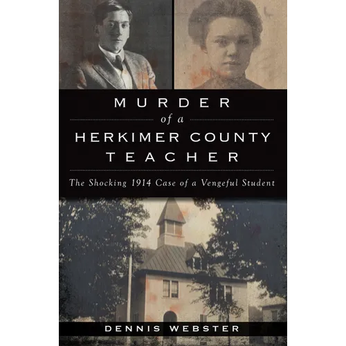 Murder of a Herkimer County Teacher: The Shocking 1914 Case of a Vengeful Student - Paperback
