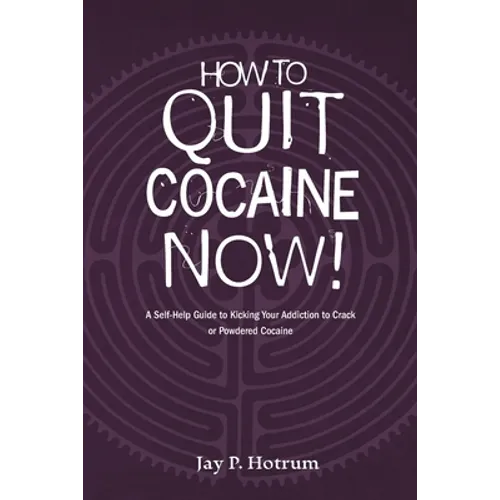 How to Quit Cocaine Now!: A Self-help Guide to Kicking Your Addiction to Crack or Powdered Cocaine. (GlobalAddictionSolutions.org) - Paperback