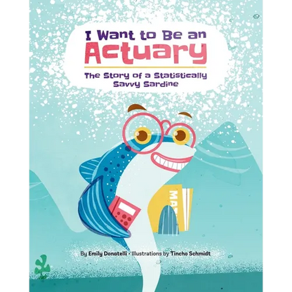 I Want to Be an Actuary: The Story of a Statistically Savvy Sardine - Paperback