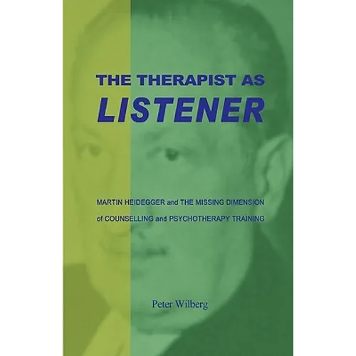 The Therapist As Listener: Martin Heidegger And The Missing Dimension Of Counselling And Psychotherapy Training - Paperback