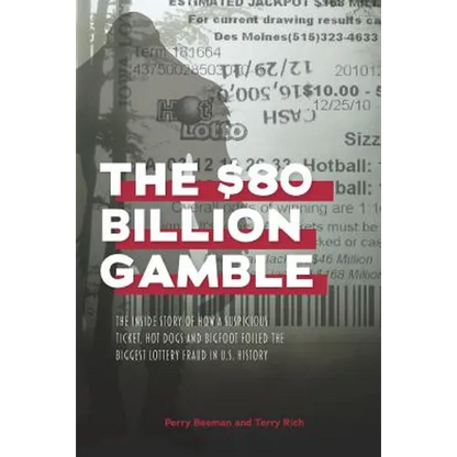 The $80 Billion Gamble: The Inside Story of How A Suspicious Ticket, Hot Dogs and Bigfoot Foiled the Biggest Lottery Fraud in U.S. History - Paperback