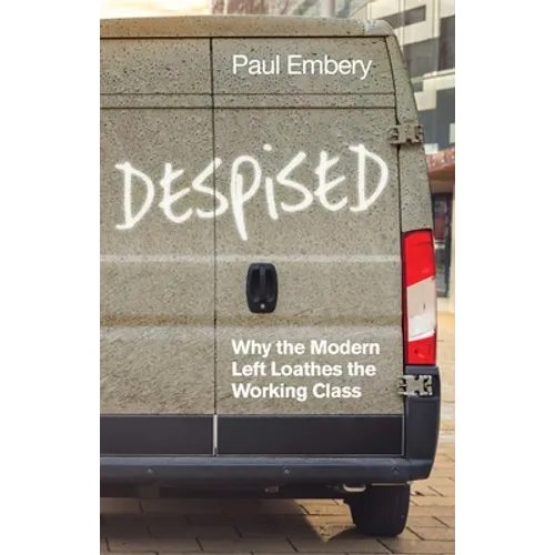 Despised: Why the Modern Left Loathes the Working Class - Hardcover